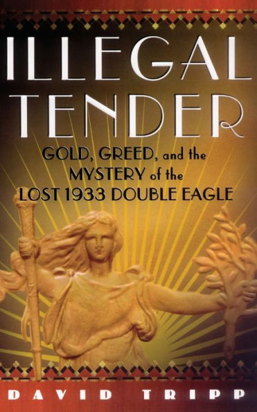 Illegal Tender: Gold, Greed, and the Mystery of Lost 1933 Double Eagle