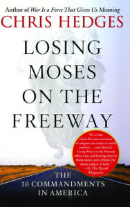 Title: Losing Moses on the Freeway: The 10 Commandments in America, Author: Chris  Hedges