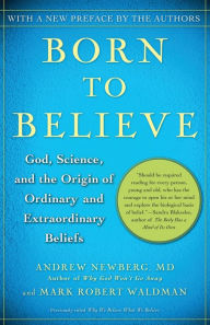 Title: Born to Believe: God, Science, and the Origin of Ordinary and Extraordinary Beliefs, Author: Andrew Newberg M.D.