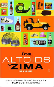 Title: From Altoids to Zima: The Surprising Stories Behind 125 Famous Brand Names, Author: Evan Morris
