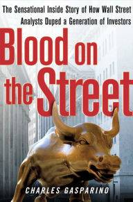 Title: Blood on the Street: The Sensational Inside Story of How Wall Street Analysts Duped a Generation of Investors, Author: Charles Gasparino
