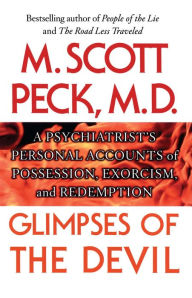 Title: Glimpses of the Devil: A Psychiatrist's Personal Accounts of Possession, Exorcism, and Redemption, Author: M. Scott Peck