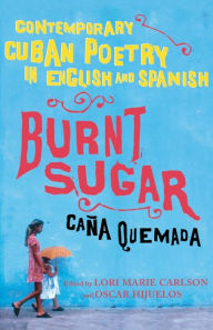 Title: Burnt Sugar Cana Quemada: Contemporary Cuban Poetry in English and Spanish, Author: Lori Marie Carlson