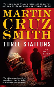 Title: Three Stations (Arkady Renko Series #7), Author: Martin Cruz Smith