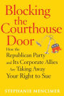 Blocking the Courthouse Door: How the Republican Party and Its Corporate Allies Are Taking Away Your Right to Sue