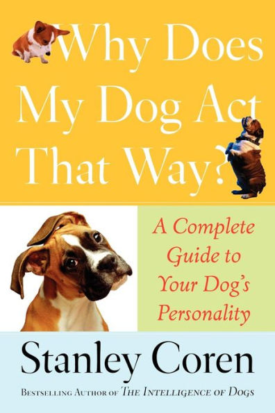 Why Does My Dog Act That Way?: A Complete Guide to Your Dog's Personality