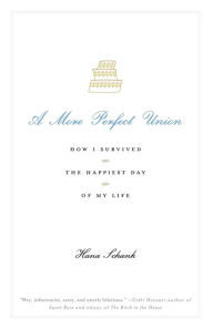 Title: A More Perfect Union: How I Survived the Happiest Day of My Life, Author: Hana Schank