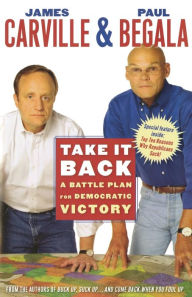 Title: Take It Back: A Battle Plan for Democratic Victory, Author: James Carville