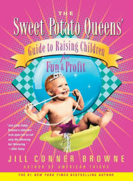 Title: The Sweet Potato Queens' Guide to Raising Children for Fun and Profit, Author: Jill Conner Browne