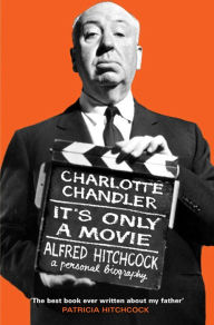 Title: It's Only a Movie: Alfred Hitchcock, a Personal Biography, Author: Charlotte Chandler