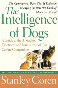 Title: The Intelligence of Dogs: A Guide to the Thoughts, Emotions, and Inner Lives of Our Canine Companions, Author: Stanley Coren