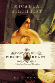 Title: The Fiercer Heart: A Novel of Love and Obsession, Author: Micaela Gilchrist