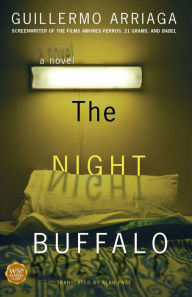 Title: The Night Buffalo: A Novel, Author: Guillermo Arriaga