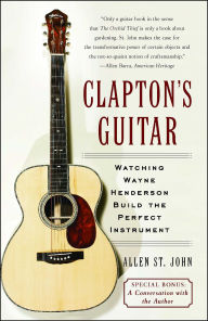 Title: Clapton's Guitar: Watching Wayne Henderson Build the Perfect Instrument, Author: Allen St. John