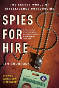 Title: Spies for Hire: The Secret World of Intelligence Outsourcing, Author: Tim Shorrock
