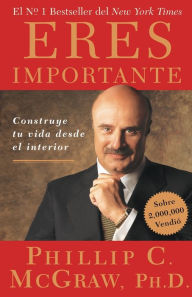 Title: Eres Importante: Construye tu vida desde el interior (Self Matters: Creating Your Life From the Inside Out), Author: Phillip C. McGraw