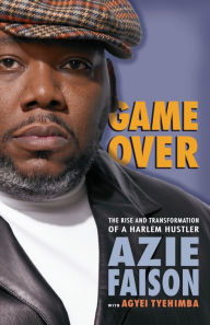 Title: Game Over: The Rise and Transformation of a Harlem Hustler, Author: Azie Faison