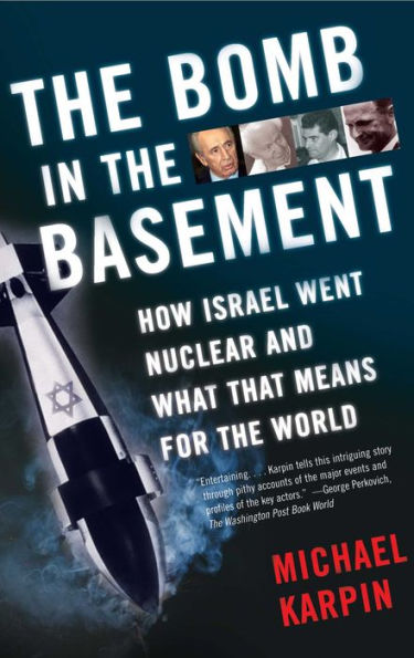 The Bomb in the Basement: How Israel Went Nuclear and What That Means for the World