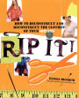 Rip It!: How to Deconstruct and Reconstruct the Clothes of Your Dreams