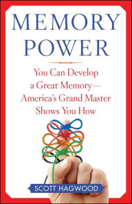 Title: Memory Power: You Can Develop A Great Memory--America's Grand Master Shows You How, Author: Scott Hagwood