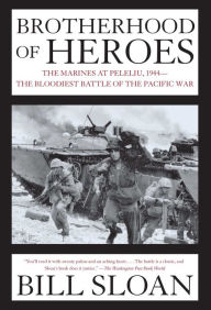Title: Brotherhood of Heroes: The Marines at Peleliu, 1944 -- The Bloodiest Battle of the Pacific War, Author: Bill Sloan