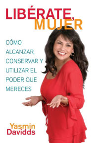 Title: ï¿½Libï¿½rate mujer! (Take Back Your Power): Cï¿½mo alcanzar, conservar y utilizar el poder que mereces (How to Reclaim It, Keep It, and Use It to Get What You Deserve), Author: Yasmin Davidds
