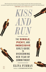 Title: Kiss and Run: The Single, Picky, and Indecisive Girl's Guide to Overcoming Fear of Commitment, Author: Elina Furman