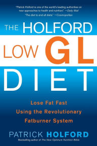 Title: The Holford Low GL Diet: Lose Fat Fast Using the Revolutionary Fatburner System, Author: Patrick Holford