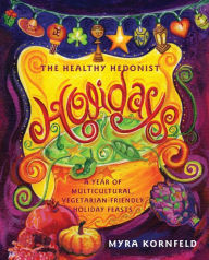 Title: The Healthy Hedonist Holidays: A Year of Multi-Cultural, Vegetarian-Friendly Holiday Feasts, Author: Myra Kornfeld
