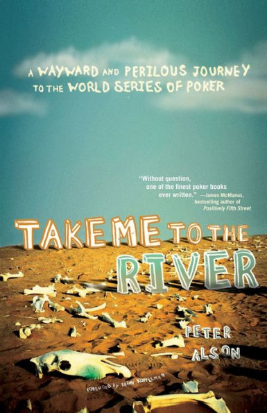 Take Me to the River: A Wayward and Perilous Journey to the World Series of Poker