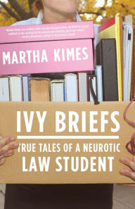 Title: Ivy Briefs: True Tales of a Neurotic Law Student, Author: Martha Kimes