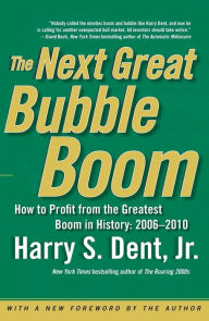 Title: The Next Great Bubble Boom: How to Profit from the Greatest Boom in History: 2006-2010, Author: Harry S. Dent Jr.