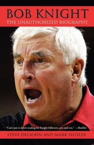 Title: Bob Knight: The Unauthorized Biography, Author: Steve Delsohn