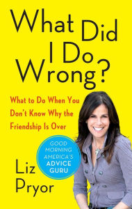 Title: What Did I Do Wrong?: When Women Don't Tell Each Other the Friendship is Over, Author: Liz Pryor