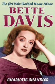 Title: The Girl Who Walked Home Alone: Bette Davis, a Personal Biography, Author: Charlotte Chandler