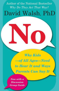 Title: No: Why Kids--of All Ages--Need to Hear It and Ways Parents Can Say It, Author: David Walsh Ph.D.