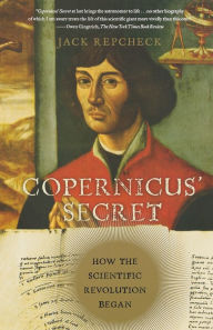 Title: Copernicus' Secret: How the Scientific Revolution Began, Author: Jack Repcheck