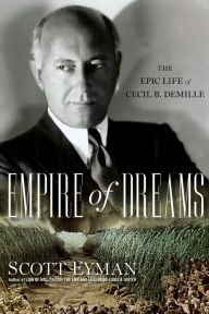 Title: Empire of Dreams: The Epic Life of Cecil B. DeMille, Author: Scott Eyman