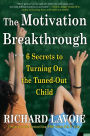 The Motivation Breakthrough: 6 Secrets to Turning On the Tuned-Out Child