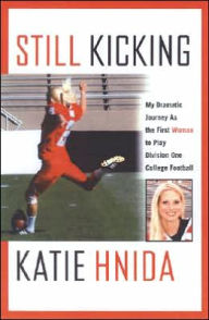 Title: Still Kicking: My Journey As the First Woman to Play Division I College Football, Author: Katie Hnida