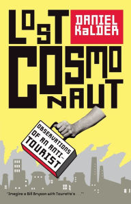 Title: Lost Cosmonaut: Observations of an Anti-Tourist, Author: Daniel Kalder