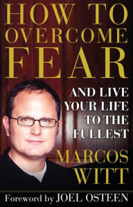 Title: How to Overcome Fear: and Live Your Life to the Fullest, Author: Marcos Witt