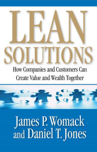Title: Lean Solutions: How Companies and Customers Can Create Value and Wealth Together, Author: James P. Womack