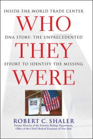 Title: Who They Were: Inside the World Trade Center DNA Story: The Unprecedented Effort to Identify the Missing, Author: Robert C. Shaler