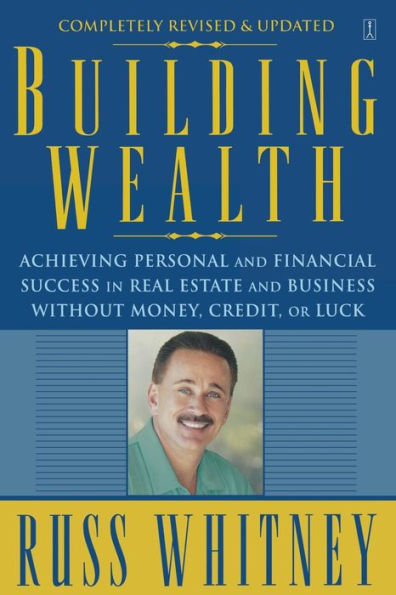 Building Wealth: Achieving Personal and Financial Success in Real Estate and Business Without Money, Credit, or Luck