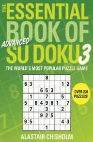 Title: The Essential Book of Su Doku, Volume 3: Advanced: The World's Most Popular Puzzle Game, Author: Alastair Chisholm