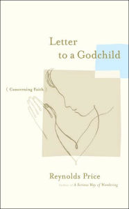 Title: Letter to a Godchild: Concerning Faith, Author: Reynolds Price