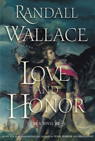 Title: Love and Honor: A Novel, Author: Randall Wallace