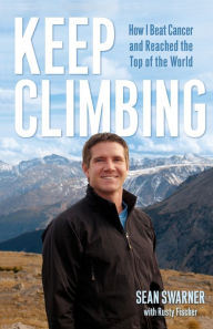 Title: Keep Climbing: How I Beat Cancer and Reached the Top of the World, Author: Sean Swarner