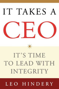 Title: It Takes a CEO: It's Time to Lead with Integrity, Author: Leo Hindery